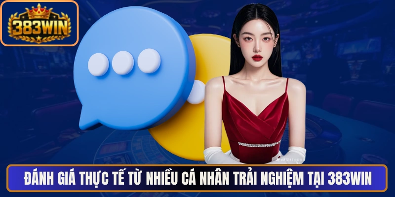 Đánh giá thực tế từ nhiều cá nhân trải nghiệm tại nhà cái 383Win