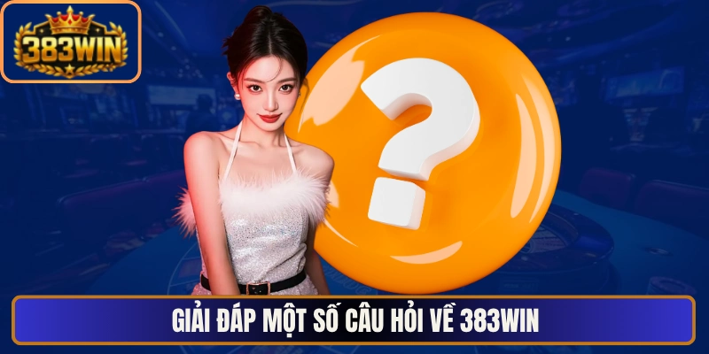 Giải đáp một số câu hỏi về 383Win