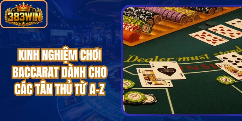 Kinh Nghiệm Chơi Baccarat Dành Cho Các Tân Thủ Từ A-Z