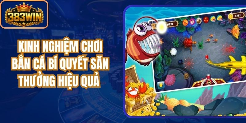 Kinh Nghiệm Chơi Bắn Cá Bí Quyết Săn Thưởng Hiệu Quả