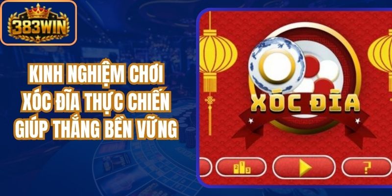 Kinh Nghiệm Chơi Xóc Đĩa Thực Chiến Giúp Thắng Bền Vững